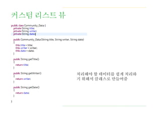 커스텀 리스트 뷰
처리해야 할 데이터를 쉽게 처리하
기 위해서 클래스로 만들어줌
 