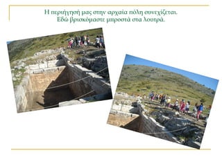 Η περιήγησή μας στην αρχαία πόλη συνεχίζεται.
Εδώ βρισκόμαστε μπροστά στα λουτρά.
 