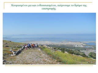 Κουρασμένοι μα και ενθουσιασμένοι, παίρνουμε το δρόμο της
επιστροφής.
 