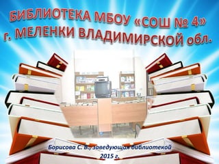 Борисова С. В., заведующая библиотекой
2015 г.
 