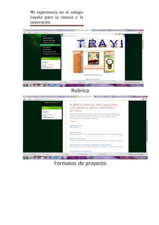Mi experiencia en el colegio
Loyola para la ciencia y la
innovación
Rubrica
Formatos de proyecto
 