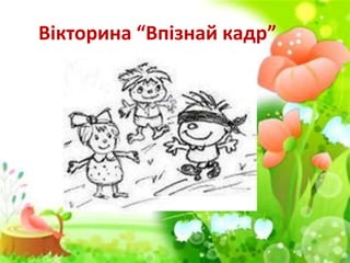 Вікторина “Впізнай кадр”
 