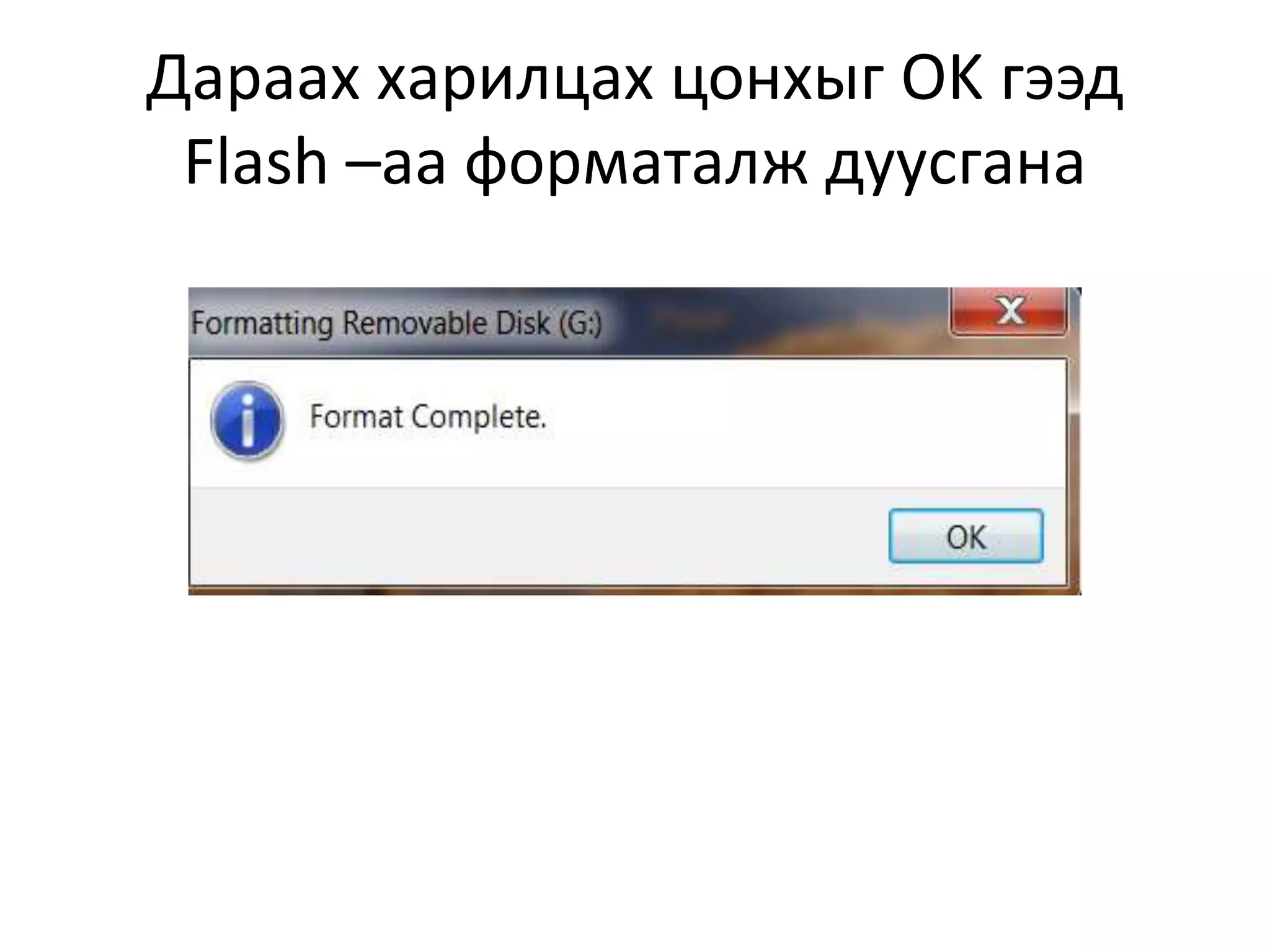 Дараах харилцах цонхыг OK гээд
Flash –аа форматалж дуусгана
 