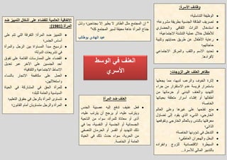 ‫الوسط‬ ً‫ف‬ ‫العنف‬
‫األسري‬
‫وشل‬ ‫بجناحٌن؛‬ ‫إال‬ ‫ٌطٌر‬ ‫ال‬ ‫الطابر‬ ‫مثل‬ ‫المجتمع‬ ‫إن‬ "
"‫كله‬ ‫المجتمع‬ ‫لسٌر‬ ‫معٌقة‬ ‫عاهة‬ ‫المرأة‬ ‫جناح‬
‫بوطالب‬ ‫الهادي‬ ‫عبد‬
‫المرأة‬ ‫ضد‬ ‫العنف‬
‫الجنس‬ ‫عصبٌة‬ ‫إلٌه‬ ‫تدفع‬ ‫عنٌف‬ ‫فعل‬
،‫علٌه‬ ‫ٌترتب‬ ‫أن‬ ‫ٌرجح‬ ‫أو‬ ،‫علٌه‬ ‫وٌترتب‬
‫أذى‬‫الناحٌة‬ ‫من‬ ‫سواء‬ ،‫للمرأة‬ ‫معاناة‬ ‫أو‬
ً‫ف‬ ‫بما‬ ،‫النفسٌة‬ ‫أو‬ ‫الجنسٌة‬ ‫أو‬ ‫الجسمانٌة‬
ً‫التعسف‬ ‫الحرمان‬ ‫أو‬ ‫القسر‬ ‫أو‬ ‫التهدٌد‬ ‫ذلك‬
‫الحٌاة‬ ً‫ف‬ ‫ذلك‬ ‫حدث‬ ‫سواء‬ ،‫الحرٌة‬ ‫من‬
.‫الخاصة‬ ‫أو‬ ‫العامة‬
‫ضد‬ ‫التمٌٌز‬ ‫أشكال‬ ‫على‬ ‫للقضاء‬ ‫العالمٌة‬ ‫االتفاقٌة‬
( ‫المرأة‬1981:)
‫على‬ ‫تتم‬ ً‫الت‬ ‫التفرقة‬ :‫المرأة‬ ‫ضد‬ ‫التمٌٌز‬
‫الجنس؛‬ ‫أساس‬
‫ترسٌخ‬‫والمرأة‬ ‫الرجل‬ ‫بٌن‬ ‫المساواة‬ ‫مبدأ‬
‫الدولة؛‬ ‫تشرٌعات‬ ً‫ف‬
‫تفوق‬ ‫على‬ ‫القابمة‬ ‫الممارسات‬ ‫على‬ ‫القضاء‬
‫تعدٌل‬ ‫عبر‬ ‫اآلخر‬ ‫على‬ ‫الجنسٌن‬ ‫أحد‬
‫والثقافٌة؛‬ ‫االجتماعٌة‬ ‫االنماط‬
‫بالنساء‬ ‫االتجار‬ ‫مكافحة‬ ‫على‬ ‫العمل‬
،‫واستغبللهن‬
‫الحٌاة‬ ً‫ف‬ ‫المشاركة‬ ً‫ف‬ ‫الحق‬ ‫للمرأة‬
‫للبلد؛‬ ‫والعامة‬ ‫السٌاسٌة‬
‫ت‬‫التعلٌم؛‬ ‫حقوق‬ ً‫ف‬ ‫بالرجل‬ ‫المرأة‬ ‫تساوى‬
‫القانون؛‬ ‫أمام‬ ‫متساوٌان‬ ‫والرجل‬ ‫المرأة‬
:‫الزوجات‬ ‫على‬ ‫العنف‬ ‫مظاهر‬
‫ٌجعلها‬ ‫مما‬ ،‫لدٌها‬ ‫والرعب‬ ‫الخوف‬ ‫إثارة‬
‫االستق‬ ‫عدم‬ ‫فرٌسة‬ ‫باستمرار‬‫جراء‬ ‫من‬ ‫رار‬
‫من‬ ‫حرمانها‬ ‫أو‬ ً‫البدن‬ ‫والعنف‬ ‫التهدٌد‬
‫بحٌاتها‬ ‫متعلقة‬ ‫أسرار‬ ‫إفشاء‬ ‫أو‬ ‫أطفالها‬
‫الخاصة؛‬
‫العالم‬ ‫وعلى‬ ‫غٌرها‬ ‫على‬ ‫تفتحها‬ ‫منع‬
‫تضاؤل‬ ‫إلى‬ ‫ٌقود‬ ‫الذي‬ ‫الشًء‬ ،ً‫الخارج‬
‫وتقوقعها‬ ً‫الخارج‬ ‫وبالعالم‬ ‫بالناس‬ ‫معرفتها‬
‫الذاتً؛‬
‫الخاصة؛‬ ‫شؤونها‬ ً‫ف‬ ‫التدخل‬
‫والهجران‬ ‫البخل‬‫العاطفً؛‬
‫وانفراده‬ ‫للزوج‬ ‫االقتصادٌة‬ ‫السٌطرة‬
...‫لؤلسرة‬ ً‫المال‬ ‫بالتدبٌر‬
:‫األسرة‬ ‫وظائف‬
‫التناسلٌة؛‬ ‫الوظٌفة‬
‫مشروعة؛‬ ‫بطرٌقة‬ ‫الجنسٌة‬ ‫الطاقة‬ ‫تصرٌف‬
‫والحضاري‬ ً‫الثقاف‬ ‫التراث‬ ‫استدخال‬
‫االجتماعٌة؛‬ ‫التنشبة‬ ‫عملٌة‬ ‫خبلل‬ ‫لؤلطفال‬
‫وتلبٌة‬ ‫حماٌتهم‬ ‫طرٌق‬ ‫عن‬ ‫األطفال‬ ‫رعاٌة‬
‫حاجاتهم؛‬
ً‫االجتماع‬ ‫والمركز‬ ‫واللقب‬ ‫االسم‬ ‫تحدٌد‬
.‫ألفرادها‬
 