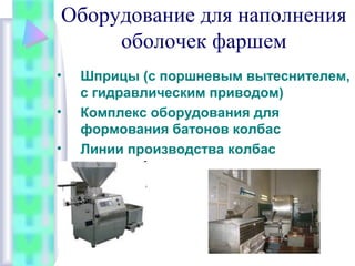 Оборудование для наполнения
оболочек фаршем
• Шприцы (с поршневым вытеснителем,
с гидравлическим приводом)
• Комплекс оборудования для
формования батонов колбас
• Линии производства колбас
 