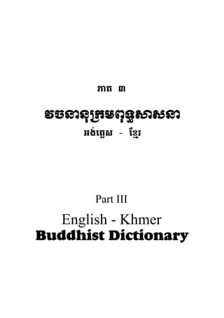 ភាគ ៣
វចននុ កមពុទធ សន
អង់េគ្លស - ែខ្មរ
Part III
English - Khmer
Buddhist Dictionary
 