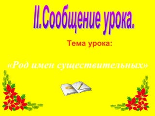 «Род имен существительных»
Тема урока:
 