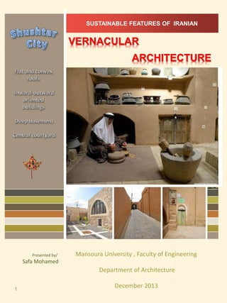 Mansoura University , Faculty of Engineering
Department of Architecture
December 2013
SUSTAINABLE FEATURES OF IRANIAN
VERNACULAR
ARCHITECTURE
Presented by/
Safa Mohamed
1
 