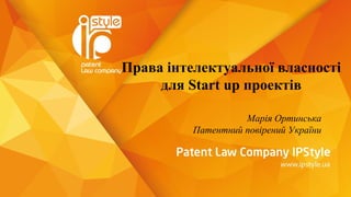 Права інтелектуальної власності
для Start up проектів
Марія Ортинська
Патентний повірений України
 