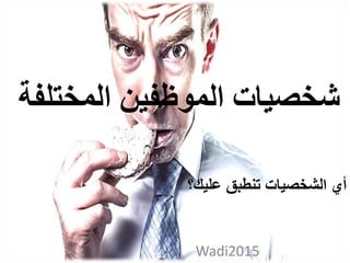 ‫المختل‬ ‫الموظفين‬ ‫شخصيات‬‫فة‬
Wadi2015
‫عليك؟‬ ‫تنطبق‬ ‫الشخصيات‬ ‫أي‬
 