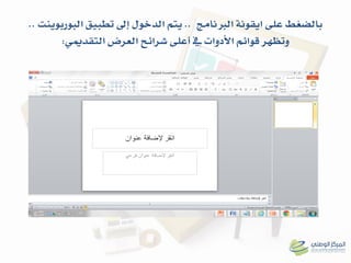 ‫ايقونة‬ ‫على‬ ‫بالضغط‬‫الربنامج‬..‫تطبيق‬ ‫إىل‬ ‫الدخول‬ ‫يته‬‫البوربوينت‬..
‫التقدميي‬ ‫العرض‬ ‫شرائح‬ ‫أعلى‬ ‫يف‬ ‫األدوات‬ ‫قوائه‬ ‫وتظهر‬:
 