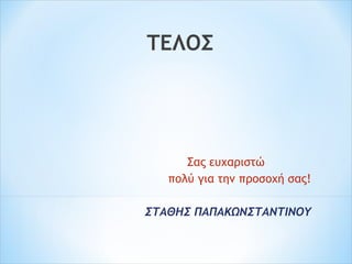 ΤΕΛΟΣ
Σας ευχαριστώ
πολύ για την προσοχή σας!
ΣΤΑΘΗΣ ΠΑΠΑΚΩΝΣΤΑΝΤΙΝΟΥ