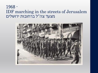1968 -
IDF marching in the streets of Jerusalem
‫מצעד‬‫צה‬"‫ברחובות‬ ‫ל‬‫ירושלים‬
 