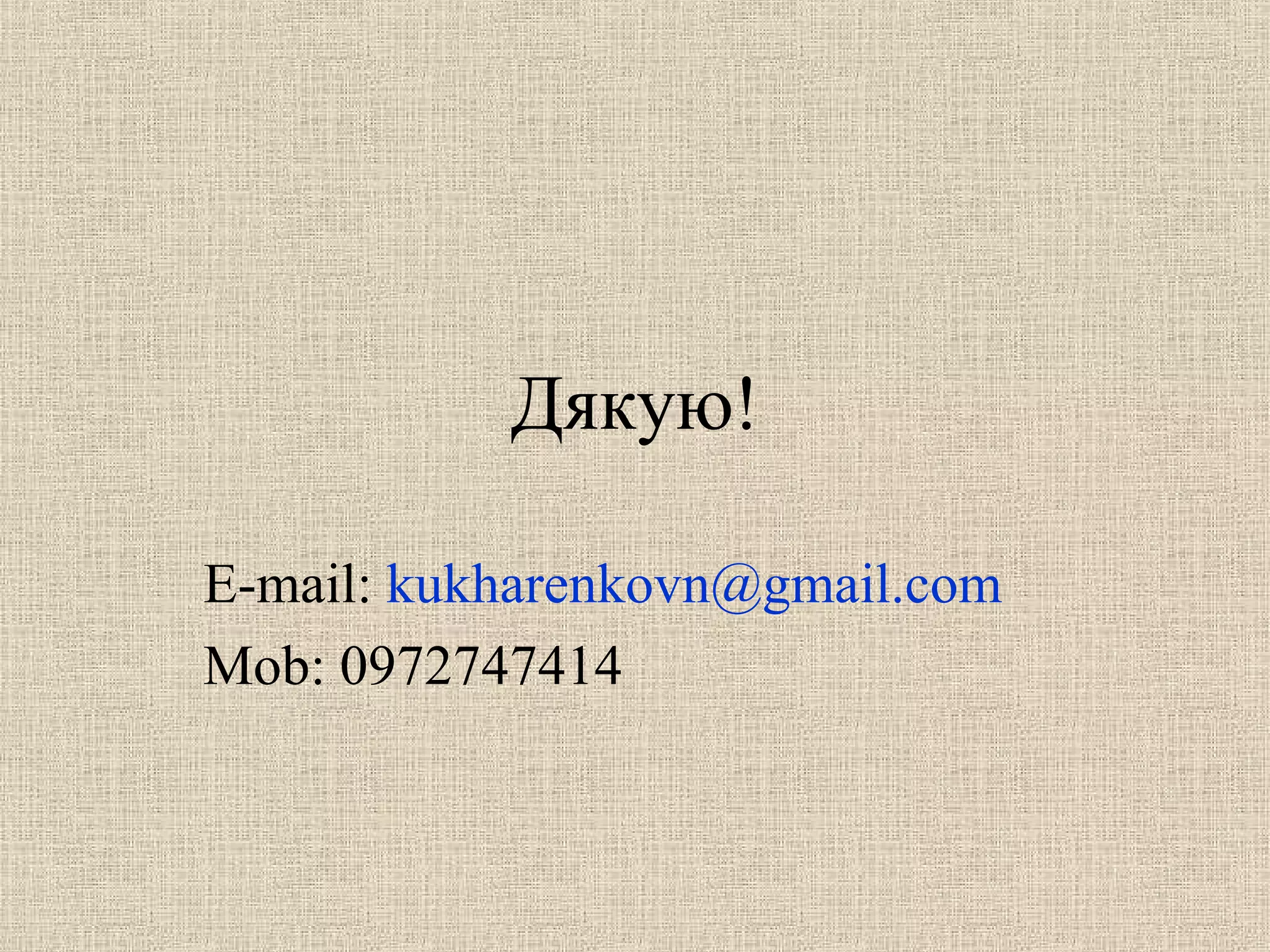 Дякую!
E-mail: kukharenkovn@gmail.com
Mob: 0972747414
 