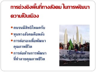 การช่วงชิงพื้นที่ทางสังคม ในการพัฒนา
ความเป็ นเมือง
คนจนมีสิทธิไหมครับ
ทุนทางสังคมคือพลัง
การต่อรองเพื่อพัฒนา
คุณภาพชีวิต
การต่อต้านการพัฒนา
ที่ทาลายคุณภาพชีวิต
 