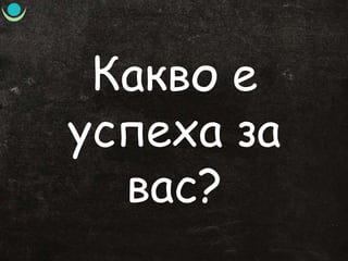 Какво е
успеха за
вас?
 