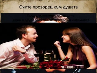 Очите прозорец към душата
Продължителното вглеждане
един в друг предизвиква чувство на интимност
 