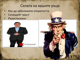 • Как да забележите откритостта
• Сочещият пръст
• Ръкостискане
Силата на вашите ръце
 