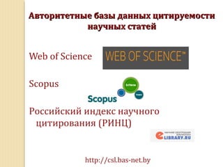 Авторитетные базы данных цитируемостиАвторитетные базы данных цитируемости
научных статейнаучных статей
Web of Science
Scopus
Российский индекс научного
цитирования (РИНЦ)
http://csl.bas-net.by
 