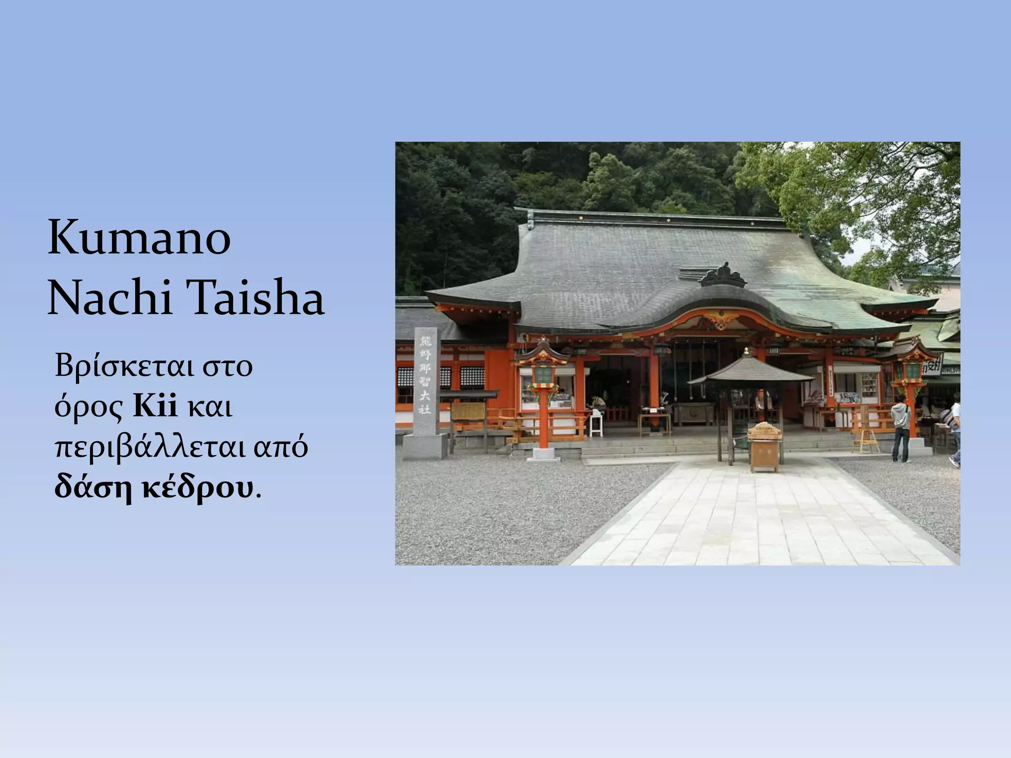 Kumano
Nachi Taisha
Βρίσκεται στο
όρος Kii και
περιβάλλεται από
δάση κέδρου.
 