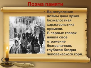 Поэма памяти
• Во вступлении
поэмы дана яркая
безжалостная
характеристика
времени.
В первых главах
нашла свое
отражение
безграничная,
глубокая бездна
человеческого горя.
 