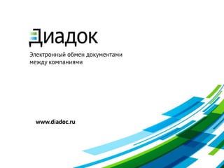 Электронный обмен документами
между компаниями
www.diadoc.ru
 