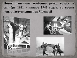 Поток раненных особенно резко возрос в
октябре 1941 - январе 1942 годов, во время
контрнаступления под Москвой
 