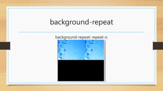 background-repeat
background-repeat: repeat-x;
 