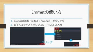 Emmetの使い方
↓クリック
1. Atomの画面右下にある「Plain Text」をクリック
2. 出てくるテキストボックスに「HTML」と入力
↑入力
 