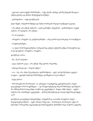 - კეთილი იყოს თქვენი მობრძანება, - თქვა ქალმა, გრძელ კაბაზე ხელები წაივლო,
ოდნავ გაშალა და წამით მსუბუქად ჩაიმუხლა.
- გამარჯობათ, - თქვა დომენიკომ.
ქალი შეცბა. არტუროს შეხედა და მერე ოთახიდან ამაყად თავაწეული გავიდა.
- არა უშავს, არა უშავს, სენიორ, - სკამი გამოსწია არტურომ, - დაბრძანდით. თქვენ
ალბათ, არ იცოდით, არა უშავს...
- რა არ ვიცოდი...
- არაფერია, არაფერი, ჰე, ეს წვრილმანები... არცა ღირს სალაპარაკოდ, რა სათქმელია.
- რა წვრილმანები...
- აი, ქალი რომ მოგესალმებათ, სამაგიეროდ, ქუსლი ქუსლზე უნდა მიაბაკუნოთ და
თავი დაუკრათ, არაფერია, არაფერი...
დომენიკო აირია.
- მე... მე არ ვიცოდი.
- ვიცი, სენიორ, ვიცი... არა უშავს, სხვა დროს, როგორმე...
- ახლავე მივალ და... როგორ უნდა?
- აიი - ასე. არა, ახლა ნუ გახვალთ, დაბრძანდით... აგერ, კარაქი წაისვით, ყველი,
თაფლი... კვერცხი მაგრად მოხარშული გირჩევნიათ თუ თოხლო?
- სულ ერთია.
- მაშ ორივენაირი მიირთვით. აი, აქ ჩადეთ, საგანგებოდ კვერცხისთვისაა, ხელი
დაკავებული რომ არ გქონდეთ... - და მოულოდნელად ძალიან ხმამაღლა დაამღერა: -
ში-იმშილობისას რად გინდა ოოქრო და ვეეერცხლი! - მაღლა ასწია ხელი, - უფრო
საჭიროა მო-ოხარშული კვეეერცხი, - ღრმად შეისუნთქა და მაღალ ბგერაზე დასჭექა. -
ააა!!!
დომენიკო გაოცებული შეჰყურებდა, არტურომ კი, თითქოს არაფერიო, ხელი
მაგიდისკენ გაიშვირა, - აგერ, თბილი რძეც აქაა... მიირთვით, მიირთვით, ეჭვი არ
მეპარება, რომ ფასზე აუცილებლად მოვრიგდებით, წინასწარ არცაა საჭირო, ფულზე
 