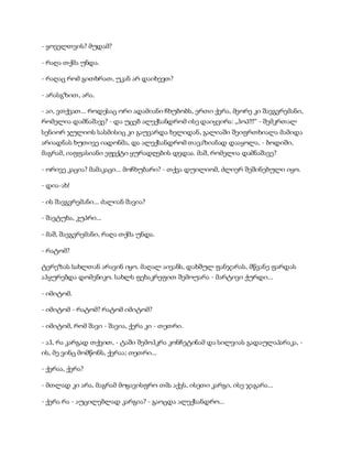 - ყოველთვის? მუდამ?
- რაღა თქმა უნდა.
- რაღაც რომ გითხრათ, უკან არ დაიხევთ?
- არასგზით, არა.
- აი, ვთქვათ... როდესაც ორი ადამიანი ჩხუბობს, ერთი ქერა, მეორე კი შავგვრემანი,
რომელია დამნაშავე? - და უცებ ალექსანდრომ ისე დაიყვირა: „ჰოპ!!!“ - შემკრთალ
სენიორ ჯულიოს სასმისიც კი გაუვარდა ხელიდან, გალიაში შეიფრთხიალა მამიდა
არიადნას ხუთივე იადონმა, და ალექსანდრომ თავაზიანად დააყოლა, - ბოდიში,
მაგრამ, იაფფასიანი ეფექტი ყურადღების დედაა. მაშ, რომელია დამნაშავე?
- ორივე კაცია? მამაკაცი... მოჩხუბარი? - თქვა დუილიომ, ძლიერ შეშინებული იყო.
- დია-ახ!
- ის შავგვრემანი... ძალიან შავია?
- შავტუხა, კუპრი...
- მაშ, შავგვრემანი, რაღა თქმა უნდა.
- რატომ?
ტერეზას სახლთან არავინ იყო. მაღალ აივანს, დახშულ ფანჯარას, მწვანე ფარდას
აჰყურებდა დომენიკო. სახლს ფეხაკრეფით შემოუარა - მარტივი ქურდი...
- იმიტომ.
- იმიტომ - რატომ? რატომ იმიტომ?
- იმიტომ, რომ შავი - შავია, ქერა კი - თეთრი.
- აჰ, რა კარგად თქვით, - ტაში შემოჰკრა კონჩეტინამ და სილვიას გადაულაპარაკა, -
ის, მე ვინც მომწონს, ქერაა; თეთრი...
- ქერაა, ქერა?
- მთლად კი არა, მაგრამ მოყავისფრო თმა აქვს, ისეთი კარგი, ისე ჯაგარა...
- ქერა რა - აუცილებლად კარგია? - გაოცდა ალექსანდრო...
 