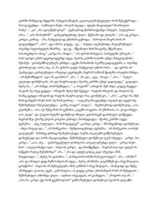კასრში შიშვლად მჯდარს, სახეგასაპნულს, ცალთვალმოჭუტული რომ შესცქეროდა -
რას გაუგებდა, - საბრალო ბიჭი, არავინ ჰყავდა... დღეს ისადილეთ? მიირთვით
რამე?...“ „კი“, „რა, დოუმენიკოუ?“ - უცნაურად წარმოთქვამდა სახელს. „სულერთი
არაა...“ „არა მპასუხობ?“ - გამკაცრდებოდა ქალი. „წვნიანი და ტოლმა.“ „ოო, ეგ კარგია,
კარგია, ყოჩაღ, - არა, ნამდვილად ემასხარავებოდა, - მარილის მოყრა ხომ არ
დაგავიწყდა?“, „არა“. „და იმისი კიდევ... ეე... - მაღლა იყურებოდა, ჩაფიქრებული
ისვამდა ხელისგულს მხარზე, - და ეე... მწვანილი ხომ მიატანე, მწვანილი,
სასარგებლოა ისიც.“ „კარგი რა, მოდი...“ „რა დროს მოსვლაა, პირველში ვზივარ...“
სამი დიდი კასრი გვერდიგვერდ იდგა, მეორე კასრში საპონი უნდა მოეცილებინა,
მესამეს - გასახვანჩალებელს ეძახდა: „ეგება მოსასხამი სკამზე გადაგეფინა, ა, ოღონდ
ფრთხილად, ოოო, ასე, აჰ, რა ქამარი გაქვს, ნამდვილი გმირი ხარ... - და დროს არ
ჰკარგავდა, გამალებული იზელდა გვერდებს, მაგრამ საპნიან წყალში არაფერი ჩანდა,
- არ შემომხედო!.. იცი, რა გითხრა?“, „რა...“, „რა და... ეეე... რა და...“ „რა...“ - სული
ელეოდა დომენიკოს; „რა და მიტრიალდი, მეორე კასრში უნდა გადავიდე.“ „გადადი,
მერე რა...“ „არ მინდა, რომ შემხედო...“ „ა, რატომ?“ „იმიტომ. შენ ახლა კიდევ მეტყვი -
რატომ, მე ისევ გეტყვი - იმიტომ, მერე შენ მეტყვი - რატომ იმიტომ, და ბოლოს მე
მაინც გეტყვი იმიტომ და რატომ, მიტრიალდი რაა, დომენიკო...“ „არა“, „კარგი რა, შენ
ხომ დამჯერი ბიჭი ხარ, მე რომ გთხოვ... - იატაკზე მოავლებდა თვალს და უცებ ისე
შეშინებული შეჰკივლებდა, - ვაიმე, თაგვი!“ „სადაა“, - შეკრთებოდა დომენიკოც. „აიი,
კუთხეში... აიი, იქ, შენც ხომ არ გეშინია, კაცებს თაგვისა არ ეშინიათ, აი, ეს დაარტყი,
აიი, ტაფა“. და ტაფით ხელში დომენიკო ბნელი კუთხისკენ დაძაბული გასწევდა,
მაგრამ შუა გზაზე ქალის კისკისი ესმოდა, მოიხედავდა - მეორე კასრში იჯდა
ტერეზა, - „ჰეე, სულელი... ხომ მოგატყუე?“ „კაარგი, კარგი, - ბრაზდებოდა დომენიკო,
- ახლა მოვალ და...“ „არ მომეკარო, - შეშფოთდებოდა ტერეზა, - არ მომეკარო, თორემ
ვიკივლებ! - მაშინვე ღრმად შეისუნთქავდა ჰაერს, თვალებს გამწარებული
დახუჭავდა და პირს ისე დააღებდა, შეშინებული დომენიკო უკან იხევდა, - კარგი, ჰო,
კარგი...“ „აიი, ასე... - გამარჯვებული ღიმილით ათვალიერებდა ქალი. - კარგი ბიჭი
ხარ, - თვალთმაქცი იყო, - ძალიან კარგი, - და მოიწყენდა, - მაგრამ თუ იცი, დღეს რა
საწყენი რაღაც შემემთხვა?“ „რა...“ „რა და, დღეს ვიღაც კაცი ამეკიდა, შინ
მოვდიოდი...“ „მერე, რა გითხრა...“ „პირდაპირ თმაში ჩამავლო ხელი“. „რა... თმაში?“
„ჰო, და მთელი დღე ჩემს სახლთან იდგა... მერე ამომძახა, ვივახშმებ და ისევ მოვალო,
გარეწარი! - ძალიან არ მენაღვლება იმის ვახშამი? ისევ მოვალო... ის წავიდა და შენც
ამოხვედი. ვაითუ, ეგებ... კამორელია, აჰ კიდევ კარგი, ერთმანეთს რომ არ შეხვდით, -
შეშინებული ამბობდა ქალი, - ალბათ ისევ დგას, არ გაიხედო...“ „როგორ თუ არ...“
„არა რა, კარგი, ქვა რომ გვესროლოს?“ გაბრაზებული დომენიკო (ლამაზ-ქალაქში
 