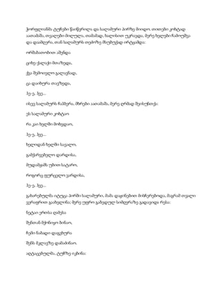 ჭორფლიანმა ტუჩები წაიწვრილა და სალამური პირზე მიიდო. თითები კოხტად
აათამაშა, თვალები მილულა, თამამად, ხალისით უკრავდა, მერე ხელები ჩამოუშვა
და დაამღერა, თან სალამურს თეძოზე მსუბუქად ირტყამდა:
ორშაბათობით აშენდა
ციხე-ქალაქი მთაზედა,
ქვა შემოივლო გალავნად,
ცა დაიხურა თავზედა,
ჰე-ე, ჰეე...
ისევ სალამურს ჩაჰბერა, მხრები აათამაშა, მერე ღრმად შეისუნთქა:
ეს სალამური კოხტაო
რა კაი ხელში მოხვდაო,
ჰე-ე, ჰეე...
ხელიდან ხელში სავალო,
გამქარვებელო დარდისა,
მუდამჟამს უბით სატარო,
როგორც ფურცელო ვარდისა,
ჰე-ე, ჰეე...
გახარებულმა იტუცა პირში სალამური, მამა დაჟინებით მისჩერებოდა, მაგრამ თვალი
ვერაფრით გაახელინა; მერე უფრო გაბედულ სიმღერაზე გადავიდა რესა:
ნეტაი ერთსა ღამესა
შენთან მქონიყო ბინაო,
ჩემი ნაბადი დაგვხურა
შენს მკლავზე დამაძინაო.
აღტაცებულმა, ტუჩზე იკბინა:
 