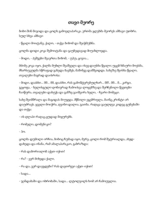 თავი მეორე
ბიბო შინ მივიდა და ცოლს გამოელაპარაკა. ერთმა გლეხმა მეორეს ამბავი უთხრა.
სულ სხვა ამბავი
- წყალი მოიტანე, ქალო, - თქვა ბიბომ და შეიჭმუხნა.
ცოლმა დიდი კოკა შემოიტანა და გაუბედავად მიუახლოვდა.
- მიდი, - პეშვები შეაერთა ბიბომ, - უჰუ, ცივია...
მძიმე კოკა იყო, ქალმა მუხლი შეაშველა და ისევ დაუსხა წყალი; უცებ ხმაური მოესმა,
მხარსუკუღმა სწრაფად გახედა ბავშვს, მაშინვე დამშვიდდა. სახეზე შეისხა წყალი,
თვალები მაგრად დაისრისა:
- მიდი, დაასხი... მმ... მმ, დაასხი, რას გამოშტერებულხარ... მმ!.. მმ... მ... კარგი,
გეყოფა, - ხელისგული ღონივრად ჩამოისვა ლოყებზე და შერჩენილი წვეთები
ჩაიწურა, თვალები დახუჭა და განზე გაიშვირა ხელი, - ჩვარი მომეცი.
სახე შეიმშრალა და მაგიდას მიუჯდა. მწნილი ეგემრიელა, მაინც კრინტი არ
დაუძრავს. ყველი მოიჭრა, ღვინო დალია, გათბა. რაღაცა გაულღვა კიდეც გუნებაში
და თქვა:
- ის ღლაპი რაღაც ცუდად მიყურებს.
- რომელი, დომენიკო?
- ჰო.
ცოლმა დუმილი ირჩია, ბიბოც ჩუმად იყო, მერე, ცოლი რომ შეტრიალდა, ახედ-
დახედა და ინანა, რამ ამალაპარაკაო, გაბრაზდა:
- რას დაბორიალობ აქეთ-იქით!
- რა? - ვერ მიხვდა ქალი.
- რა და, ვერ დაეგდები? რას დაეთრევი აქეთ-იქით!
- სადა...
- ჯანდაბაში და ოხრობაში, სადა... ლტოლვილს ხომ არ ჩამოუვლია.
 