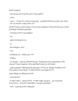 ქალმა მოუყრუა.
- ერთად გადააბი როგორმე, ერთ თოკზე, გესმის?
- კარგი.
- სადაა... „ის სად არი, ვაიმე, თუ დავკარგე, - გაიფიქრა ბიბომ და სკივრს თავი ახადა,
- არა, აქა ყოფილა, კიდევ კარგი, უჰ...“
ეზოში ჩასულს, ცოლმა გრძელი თოკის ბოლო გაუწოდა. ბიბომ გამოართვა და თოკზე
გამობმულ საქონელს გადახედა:
- ის ბურვაკი ხომ არ დაგავიწყდა!
- არა.
- ცხენი ხომ უნაგირითაა...
- კი.
- ხბო რამდენია, ორი?
- ორი.
- დაბნელდა და... თხებიც აქაა, არა?
- თხებიც.
- აბა, წავედი, - თქვა და ერთხანს შეიცადა. ზურგსუკან ცოლი ეგულებოდა, ბიბო
იდგა და რაღაცას უცდიდა. მერე უცებ შეტრიალდა და აღრიალდა:
- ეგება გავგიჟდი! იქნებ ჭკუიდან გადავცდი, ან რამე, და ამოდენა საქონელი რომ
მოვიყვანე და ისევ მიმყავს, არ უნდა მკითხო, სად მივდივარ? ჰა!
ქალმა შეხედა და მშვიდად ჰკითხა:
- სად მიდიხარ?
- რა შენი საქმეა! - იფეთქა ბიბომ, - რა შენი საქმეა, შე ტლუ... - და თავისთვის
ჩაილაპარაკა, - აბარე ამას ანგარიშები, არ დადის გაჭიმული?
- ბიბო, - მკაცრად გაისმა სიბნელეში.
 