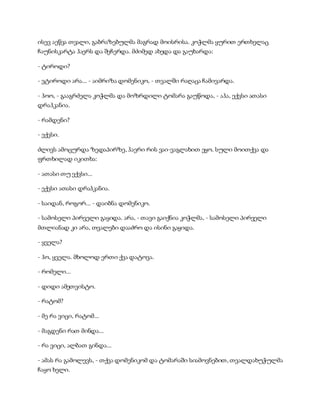 ისევ აეწვა თვალი, გაბრაზებულმა მაგრად მოისრისა. კოჭლმა ყურით ერთხელაც
ჩაუნისკარტა ჰაერს და შეჩერდა. მძიმედ ახედა და გაუხარდა:
- ტიროდი?
- ვტიროდი არა... - აიმრიზა დომენიკო, - თვალში რაღაცა ჩამივარდა.
- ჰოო, - გააგრძელა კოჭლმა და მოზრდილი ტომარა გაუწოდა, - აჰა, ექვსი ათასი
დრაჰკანია.
- რამდენი?
- ექვსი.
ძლივს ამოცურდა ზედაპირზე, ჰაერი რის ვაი-ვაგლახით ეყო. სული მოითქვა და
ფრთხილად იკითხა:
- ათასი თუ ექვსი...
- ექვსი ათასი დრაჰკანია.
- საიდან, როგორ... - დაიბნა დომენიკო.
- სამოსელი პირველი გაყიდა. არა, - თავი გაიქნია კოჭლმა, - სამოსელი პირველი
მთლიანად კი არა, თვალები დააძრო და ისინი გაყიდა.
- ყველა?
- ჰო, ყველა. მხოლოდ ერთი ქვა დატოვა.
- რომელი...
- დიდი ამეთვისტო.
- რატომ?
- მე რა ვიცი, რატომ...
- მაგდენი რათ მინდა...
- რა ვიცი, ალბათ გინდა...
- ამას რა გამოლევს, - თქვა დომენიკომ და ტომარაში სიამოვნებით, თვალდახუჭულმა
ჩაყო ხელი.
 