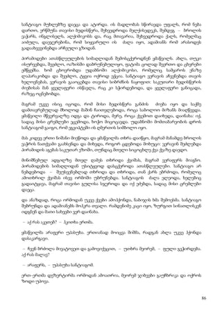 86
სანტიაგო მუხლებზე დაეცა და ატირდა. ის მადლობას სწირავდა უფალს, რომ ნება
დართო, ერწმუნა თავისი ბედისწერა, შეხვედროდა მელქისედეკს, შემდეგ – ბროლის
ვაჭარს, ინგლისელს, ალქიმიკოსს და, რაც მთავარია, შეხვედროდა ქალს, რომელმაც
აიძულა, დაეჯერებინა, რომ სიყვარული ის ძალა იყო, ადამიანს რომ არასოდეს
გადაახვევინებდა არჩეული გზიდან.
პირამიდები ათასწლეულების სიმაღლიდან შემოსცქეროდნენ ყმაწვილს. ახლა, თუკი
ისურვებდა, შეეძლო, ოაზისში დაბრუნებულიყო, ფატიმა ცოლად შეერთო და ცხვრები
ემწყემსა. ხომ ცხოვრობდა უდაბნოში ალქიმიკოსი, რომელიც სამყაროს ენაზე
ლაპარაკობდა და შეეძლო, ტყვია ოქროდ ექცია. სანტიაგო ვერავის აჩვენებდა თავის
ხელოვნებას, ვერავის გააოცებდა თავისი სიბრძნის ნაყოფით: საკუთარი ბედისწერის
ძიებისას მან ყველაფერი ისწავლა, რაც კი სჭირდებოდა, და ყველაფერი განიცადა,
რაზეც ოცნებობდა.
მაგრამ უკვე ისიც იცოდა, რომ მისი ბედისწერა განძის ძიება იყო და საქმე
დამთავრებულად მხოლოდ მაშინ ჩაითვლებოდა, როცა საბოლოო მიზანს მიაღწევდა.
ყმაწვილი მწვერვალზე იდგა და ტიროდა, მერე, როცა ქვემოთ დაიხედა, დაინახა: იქ,
სადაც მისი ცრემლები ეცემოდა, ხოჭო მიცოცავდა. უდაბნოში მომთაბარეობის დროს
სანტიაგომ გაიგო, რომ ეგვიპტეში ის ღმერთის სიმბოლო იყო.
მას კიდევ ერთი ნიშანი მიეწოდა და ყმაწვილმა თხრა დაიწყო, მაგრამ მანამდე ბროლის
ვაჭრის ნათქვამი გაახსენდა და მიხვდა, როგორ ცდებოდა მოხუცი: ვერავინ შეძლებდა
პირამიდის აგებას საკუთარ ეზოში, თუნდაც მთელი სიცოცხლე ქვა ქვაზე დაედო.
მინიშნებულ ადგილზე მთელ ღამეს თხრიდა ქვიშას, მაგრამ ვერაფერს მიაგნო.
პირამიდების სიმაღლიდან უსიტყვოდ დასცქეროდა ათასწლეულები. სანტიაგო არ
ნებდებოდა – შეუსვენებლად თხრიდა და თხრიდა, თან ქარს ებრძოდა, რომელიც
ამოთხრილ ქვიშას ისევ ორმოში უბრუნებდა. სანტიაგოს ძალა ელეოდა, ხელებიც
გადაიტყავა, მაგრამ თავისი გულისა სჯეროდა და იქ ეძებდა, სადაც მისი ცრემლები
დაეცა.
და ანაზდად, როცა ორმოდან უკვე ქვები ამოჰქონდა, ნაბიჯის ხმა შემოესმა. სანტიაგო
შებრუნდა და ადამიანებს მოჰკრა თვალი. რამდენიმე კაცი იყო, ზურგით სინათლისკენ
იდგნენ და მათი სახეები ვერ დაინახა.
– აქ რას აკეთებ? – ჰკითხა ერთმა.
ყმაწვილმა არაფერი უპასუხა. ერთიანად მოიცვა შიშმა, რადგან ახლა უკვე ჰქონდა
დასაკარგავი.
– ჩვენ ბრძოლა მივატოვეთ და გამოვიქეცით, – უთხრა მეორემ, – ფული გვჭირდება.
აქ რას მალავ?
– არაფერს, – უპასუხა სანტიაგომ.
ერთ–ერთმა დეზერტირმა ორმოდან ამოათრია, მეორემ ჯიბეები გაუჩხრიკა და ოქროს
ზოდი უპოვა.
 