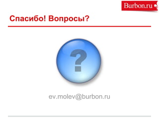 Спасибо! Вопросы?
ev.molev@burbon.ru
 