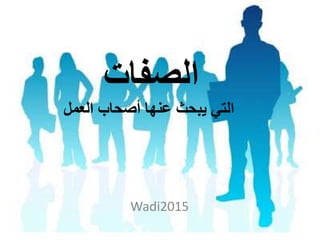 ‫الصفات‬
‫يبحث‬ ‫التي‬‫عنها‬‫العمل‬ ‫أصحاب‬
Wadi2015
 