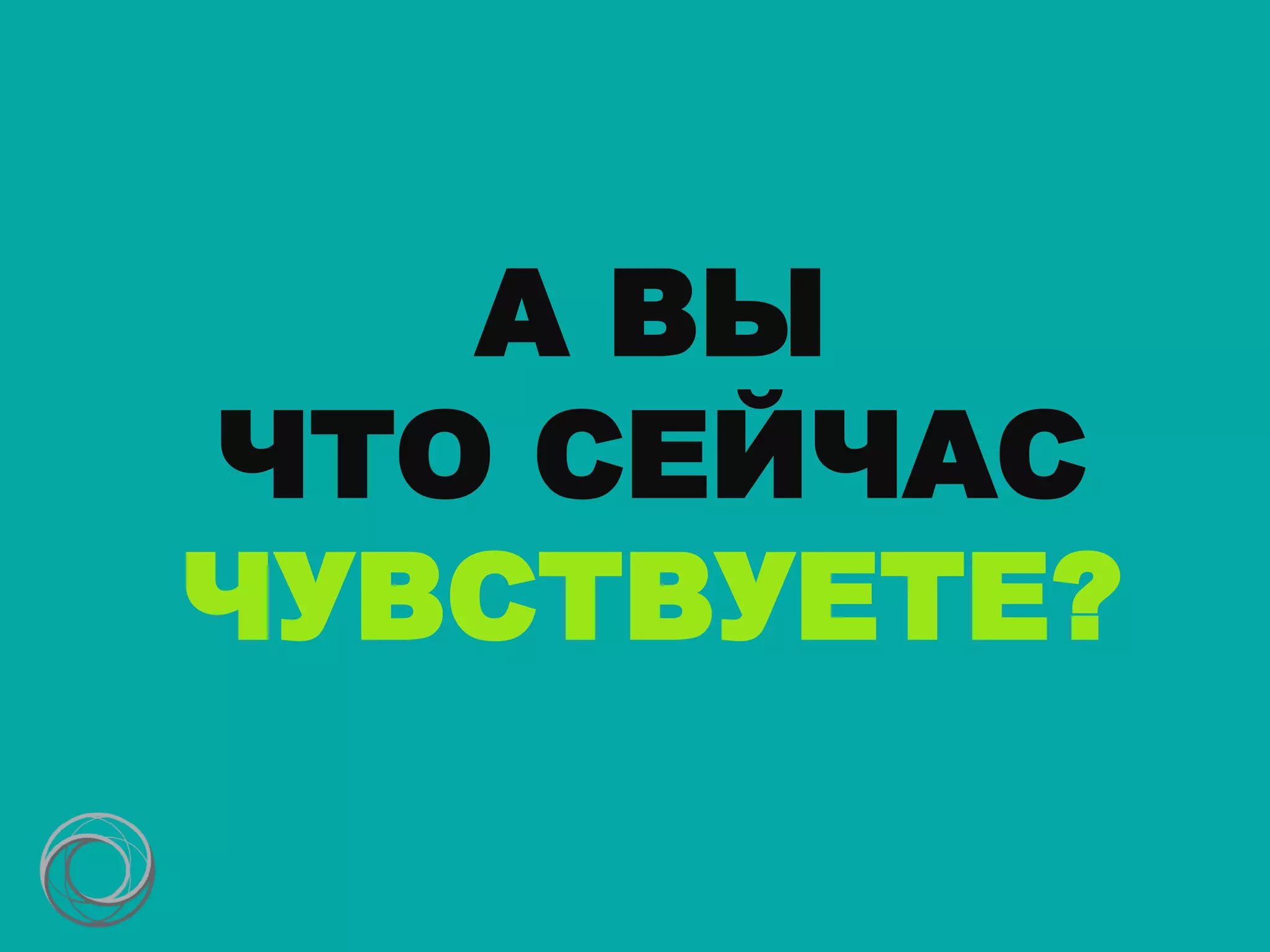 А ВЫ
ЧТО СЕЙЧАС
ЧУВСТВУЕТЕ?
 