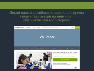 Лекції надані англійською мовою, діє проект
з перекладу лекцій на інші мови,
підтримуваний волонтерами.
 