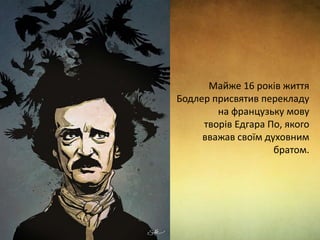 Майже 16 років життя
Бодлер присвятив перекладу
на французьку мову
творів Едгара По, якого
вважав своїм духовним
братом.
 