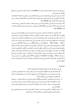 25
‫ـﺔ‬‫ﻟﻠﺩﺭﺍﺴـ‬ ‫ـﺩﺩ‬‫ﺍﻟﻤﺤـ‬ ‫ـﺔ‬‫ﺍﻟﺩﻻﻟـ‬ ‫ـﺴﺘﻭﻯ‬‫ﻤـ‬ ‫ـﺔ‬‫ﻗﻴﻤـ‬ ‫ـﻥ‬‫ﻤـ‬)50.0=α(‫ـﺼﺎﻟﺢ‬‫ﻟـ‬ ‫ـﺭﻭﻕ‬‫ﺍﻟﻔـ‬ ‫ـﺕ‬‫ﻜﺎﻨـ‬ ‫ـﺩ‬‫ﻭﻗـ‬ ،
‫ﺍﻟﻤﺘﺯﻭﺠﺎﺕ‬ ‫ﻏﻴﺭ‬ ‫ﺍﻟﻁﺎﻟﺒﺎﺕ‬.
‫ﺜﺎﻨﻴﺎ‬:‫ﻋﺩﻡ‬‫ﺍﻟﺩﺭﺍﺴـﻲ‬ ‫ﺍﻟﺘﻭﺍﻓـﻕ‬ ‫ﻓـﻲ‬ ‫ﻓـﺭﻭﻕ‬ ‫ﻭﺠﻭﺩ‬‫ﻟ‬ ‫ﹰ‬‫ﺎ‬‫ﺘﺒﻌـ‬‫ﺍﻻﺠﺘﻤﺎﻋﻴـﺔ‬ ‫ﺍﻟﺤﺎﻟـﺔ‬ ‫ﻤﺘﻐﻴـﺭﺍﺕ‬ ‫ﺒـﻴﻥ‬ ‫ﻠﺘﻔﺎﻋـل‬
‫ـﺕ‬‫ﺒﻠﻐـ‬ ‫ـﺙ‬‫ﺤﻴـ‬ ‫ـﻲ‬‫ﺍﻟﺘﺭﺍﻜﻤـ‬ ‫ـﺩل‬‫ﻭﺍﻟﻤﻌـ‬‫ـﺴﻭﺏ‬‫ﺍﻟﻤﺤـ‬ ‫ـﺔ‬‫ﺍﻟﺩﻻﻟـ‬ ‫ـﺴﺘﻭﻯ‬‫ﻤـ‬ ‫ـﺔ‬‫ﻗﻴﻤـ‬)0.55(‫ـﻲ‬‫ﻭﻫـ‬‫ـﺭ‬‫ﺃﻜﺒـ‬‫ـﻥ‬‫ﻤـ‬
‫ﻟﻠﺩﺭﺍﺴﺔ‬ ‫ﺍﻟﻤﺤﺩﺩ‬ ‫ﺍﻟﺩﻻﻟﺔ‬ ‫ﻤﺴﺘﻭﻯ‬ ‫ﻗﻴﻤﺔ‬)50.0=α(.
‫ﺜﺎﻟﺜﺎ‬:‫ﺒﻠﻐـﺕ‬ ‫ﺤﻴـﺙ‬ ‫ﺍﻟﺘﺭﺍﻜﻤـﻲ‬ ‫ﺍﻟﻤﻌـﺩل‬ ‫ﻤﺘﻐﻴـﺭ‬ ‫ﺤـﺴﺏ‬ ‫ﺍﻟﺩﺭﺍﺴـﻲ‬ ‫ﺍﻟﺘﻭﺍﻓـﻕ‬ ‫ﻓـﻲ‬ ‫ﻓـﺭﻭﻕ‬ ‫ﻭﺠـﻭﺩ‬ ‫ﻋﺩﻡ‬
‫ـﺴﻭﺏ‬‫ﺍﻟﻤﺤـ‬ ‫ـﺔ‬‫ﺍﻟﺩﻻﻟـ‬ ‫ـﺴﺘﻭﻯ‬‫ﻤـ‬ ‫ـﺔ‬‫ﻗﻴﻤـ‬)0.349(‫ـﺩﺩ‬‫ﺍﻟﻤﺤـ‬ ‫ـﺔ‬‫ﺍﻟﺩﻻﻟـ‬ ‫ـﺴﺘﻭﻯ‬‫ﻤـ‬ ‫ـﺔ‬‫ﻗﻴﻤـ‬ ‫ـﻥ‬‫ﻤـ‬ ‫ـﺭ‬‫ﺃﻜﺒـ‬ ‫ـﻲ‬‫ﻭﻫـ‬
‫ﻟﻠﺩﺭﺍﺴﺔ‬)50.0=α(.
‫ـﺔ‬‫ـ‬‫ﺍﻟﺩﺭﺍﺴ‬ ‫ـﺎﺌﺞ‬‫ـ‬‫ﻨﺘ‬ ‫ـﺼﺕ‬‫ـ‬‫ﺨﻠ‬ ‫ـﺩ‬‫ـ‬‫ﻟﻘ‬‫ـﻲ‬‫ـ‬‫ﺍﻟﺩﺭﺍﺴ‬ ‫ـﻕ‬‫ـ‬‫ﺍﻟﺘﻭﺍﻓ‬ ‫ـﻲ‬‫ـ‬‫ﻓ‬ ‫ﺫﺍﺕ‬ ‫ـﺭﻭﻕ‬‫ـ‬‫ﻓ‬ ‫ـﻭﺩ‬‫ـ‬‫ﻭﺠ‬ ‫ـﺩﻡ‬‫ـ‬‫ﻋ‬ ‫ـﻰ‬‫ـ‬‫ﺇﻟ‬‫ـﻴﻥ‬‫ـ‬‫ﺒ‬
‫ـﺎﺕ‬‫ـ‬‫ﺍﻟﻁﺎﻟﺒ‬‫ﹰ‬‫ﺎ‬‫ـ‬‫ـ‬‫ﺘﺒﻌ‬‫ـل‬‫ـ‬‫ﻟﻠﺘﻔﺎﻋ‬‫ـﻴﻥ‬‫ـ‬‫ﺒ‬‫ـﺭ‬‫ـ‬‫ﻤﺘﻐﻴ‬‫ـﻲ‬‫ـ‬‫ﺍﻟﺘﺭﺍﻜﻤ‬ ‫ـﺩل‬‫ـ‬‫ﺍﻟﻤﻌ‬‫ـﻥ‬‫ـ‬‫ﻟﻬ‬ ‫ـﺔ‬‫ـ‬‫ﺍﻻﺠﺘﻤﺎﻋﻴ‬ ‫ـﺔ‬‫ـ‬‫ﻭﺍﻟﺤﺎﻟ‬‫ـﻲ‬‫ـ‬‫ﻴﻌﻨ‬ ‫ـﺫﺍ‬‫ـ‬‫ﻭﻫ‬ ،
‫ـﺭ‬‫ﻭﻏﻴـ‬ ‫ـﺎﺕ‬‫ﺍﻟﻤﺘﺯﻭﺠـ‬ ‫ـﺎﺕ‬‫ﺍﻟﻁﺎﻟﺒـ‬ ‫ـﺩﻯ‬‫ﻟـ‬ ‫ـﻲ‬‫ﺍﻟﺩﺭﺍﺴـ‬ ‫ـﻕ‬‫ﺍﻟﺘﻭﺍﻓـ‬ ‫ـﻰ‬‫ﻋﻠـ‬ ‫ـﻲ‬‫ﺍﻟﺘﺭﺍﻜﻤـ‬ ‫ـﺩل‬‫ﻟﻠﻤﻌـ‬ ‫ـﺭ‬‫ﺃﺜـ‬ ‫ﻻ‬ ‫ﺃﻥ‬
‫ﺍﻟﻤﺘﺯﻭﺠﺎﺕ‬،‫ﺍﻟﻤﺠـﺎ‬ ‫ﻫـﺫﺍ‬ ‫ﻓـﻲ‬ ‫ﻤﻌـﺭﻭﻑ‬ ‫ﻫـﻭ‬ ‫ﻤـﺎ‬ ‫ﺘﻌـﺎﺭﺽ‬ ‫ﺍﻟﻨﺘﻴﺠـﺔ‬ ‫ﻭﻫﺫﻩ‬‫ﺍﻟﺩﺭﺍﺴـﺎﺕ‬ ‫ﺘـﺸﻴﺭ‬ ‫ﺤﻴـﺙ‬ ‫ل‬
)Vlahos, 2003‫؛‬Musser, 2002‫؛‬،‫ﺼــــﺎﻟﺢ‬2000،‫ﺸــــﺤﺎﺩﺓ‬ ‫؛‬1999(‫ﺃﻥ‬ ‫ﺇﻟــــﻰ‬
‫ـﻊ‬‫ﻤﺭﺘﻔـ‬ ‫ـﺏ‬‫ﺍﻟﻁﺎﻟـ‬‫ـﺼﻴل‬‫ﺍﻟﺘﺤـ‬‫ـﺎﻟﻨﻔﺱ‬‫ﺒـ‬ ‫ـﺔ‬‫ﺜﻘـ‬ ‫ـﻪ‬‫ﻭﻟﺩﻴـ‬ ‫ـﺔ‬‫ﺍﻟﺠﺎﻤﻌـ‬ ‫ـﻭ‬‫ﻨﺤـ‬ ‫ـﺔ‬‫ـ‬‫ﺍﻴﺠﺎﺒﻴ‬ ‫ـﺎﺕ‬‫ﺍﺘﺠﺎﻫـ‬ ‫ـﻪ‬‫ﻟﺩﻴـ‬ ‫ـﻭﻥ‬‫ـ‬‫ﺘﻜ‬
‫ـﺎ‬‫ﺒﻴﻨﻤـ‬ ‫ـﺔ‬‫ﺍﻟﺠﺎﻤﻌﻴـ‬ ‫ـﺔ‬‫ﻭﺍﻷﻨﻅﻤـ‬ ‫ـﻭﺍﻨﻴﻥ‬‫ﻟﻠﻘـ‬ ‫ﹰ‬‫ﺎ‬‫ـ‬‫ﻭﺍﺤﺘﺭﺍﻤـ‬ ‫ﹰ‬‫ﺎ‬‫ـ‬‫ﺘﻜﻴﻔـ‬ ‫ـﺭ‬‫ﻭﺃﻜﺜـ‬ ‫ـﺔ‬‫ﺍﻟﺩﺭﺍﺴـ‬ ‫ـﻭ‬‫ﻨﺤـ‬ ‫ـﺔ‬‫ﻗﻭﻴـ‬ ‫ـﺔ‬‫ﻭﺩﺍﻓﻌﻴـ‬
‫ـﺩل‬‫ـ‬‫ﺍﻟﻤﻌ‬ ‫ﺫﻭ‬ ‫ـﺏ‬‫ـ‬‫ﺍﻟﻁﺎﻟ‬‫ـﻭ‬‫ـ‬‫ﻨﺤ‬ ‫ـﻠﺒﻴﺔ‬‫ـ‬‫ﺴ‬ ‫ـﺎﺕ‬‫ـ‬‫ﺍﺘﺠﺎﻫ‬ ‫ـﻪ‬‫ـ‬‫ﻟﺩﻴ‬ ‫ـﻭﻥ‬‫ـ‬‫ﺘﻜ‬ ‫ـﻨﺨﻔﺽ‬‫ـ‬‫ﺍﻟﻤ‬،‫ـﺔ‬‫ـ‬‫ﺍﻟﺠﺎﻤﻌ‬‫ـﺎﻟﻨﻔﺱ‬‫ـ‬‫ﺒ‬ ‫ـﺔ‬‫ـ‬‫ﺜﻘ‬ ‫ـل‬‫ـ‬‫ﻭﺃﻗ‬
‫ـل‬‫ﻭﺃﻗـ‬‫ﹰ‬‫ﺎ‬‫ـ‬‫ﺘﻜﻴﻔـ‬‫ـﺏ‬‫ﻟﻠﻁﺎﻟـ‬ ‫ـﻲ‬‫ﺍﻟﺩﺭﺍﺴـ‬ ‫ـﻕ‬‫ﺍﻟﺘﻭﺍﻓـ‬ ‫ـﺔ‬‫ﻋﻤﻠﻴـ‬ ‫ـﻲ‬‫ﻓـ‬ ‫ـﻨﻌﻜﺱ‬‫ﻴـ‬ ‫ـﺫﺍ‬‫ﻭﻫـ‬.‫ـﺎﺌﺞ‬‫ﻨﺘـ‬ ‫ـﻊ‬‫ﻤـ‬ ‫ـﻕ‬‫ﺘﺘﻔـ‬ ‫ـﺎ‬‫ﺒﻴﻨﻤـ‬
‫ـﺎﺕ‬‫ﺩﺭﺍﺴـ‬)Gaulfild & Riggs, 2003‫؛‬،‫ـﺼﺒﺎﻁﻲ‬‫ﺍﻟـ‬1997(‫ـﻭﺩ‬‫ﻭﺠـ‬ ‫ـﺩﻡ‬‫ﻋـ‬ ‫ـﺭﺕ‬‫ﺃﻅﻬـ‬ ‫ـﻲ‬‫ﻭﺍﻟﺘـ‬
‫ﺍ‬ ‫ـﺎﺕ‬‫ـ‬‫ﺍﻟﻁﺎﻟﺒ‬ ‫ـﺩﺭﺓ‬‫ـ‬‫ﻗ‬ ‫ـﻲ‬‫ـ‬‫ﻓ‬ ‫ـﺎﺩﻴﻤﻲ‬‫ـ‬‫ﺍﻷﻜ‬ ‫ـﺼﻴل‬‫ـ‬‫ﺍﻟﺘﺤ‬ ‫ـﺭ‬‫ـ‬‫ﻟﻤﺘﻐﻴ‬ ‫ـﺄﺜﻴﺭ‬‫ـ‬‫ﺘ‬‫ـﻰ‬‫ـ‬‫ﻋﻠ‬ ‫ـﺎﺕ‬‫ـ‬‫ﺍﻟﻤﺘﺯﻭﺠ‬ ‫ـﺭ‬‫ـ‬‫ﻭﻏﻴ‬ ‫ـﺎﺕ‬‫ـ‬‫ﻟﻤﺘﺯﻭﺠ‬
‫ﺍﻟﺩﺭﺍﺴﻲ‬ ‫ﺍﻟﺘﻭﺍﻓﻕ‬.
‫ﺍﻟﺘﻭﺼﻴﺎﺕ‬:
‫ﺍﻵﺘﻴﺔ‬ ‫ﺍﻟﺘﻭﺼﻴﺎﺕ‬ ‫ﺍﻗﺘﺭﺍﺡ‬ ‫ﻴﻤﻜﻥ‬ ‫ﻭﺘﻔﺴﻴﺭﻫﺎ‬ ‫ﺍﻟﺩﺭﺍﺴﺔ‬ ‫ﻫﺫﻩ‬ ‫ﻨﺘﺎﺌﺞ‬ ‫ﻀﻭﺀ‬ ‫ﻓﻲ‬:
1.‫ﻟﻠﻁﺎﻟﺒـﺔ‬ ‫ﺍﻹﺩﺍﺭﻴـﺔ‬ ‫ﺍﻟﺨﺩﻤـﺔ‬ ‫ﺘﻘﺩﻴﻡ‬‫ﻭﺍﻟﻤـﺎﺩﻱ‬ ‫ﺍﻟﻤﻌﻨـﻭﻱ‬ ‫ﺍﻟـﺩﻋﻡ‬ ‫ﺘـﻭﻓﻴﺭ‬ ‫ﺨـﻼل‬ ‫ﻤـﻥ‬ ‫ﺍﻟﻤﺘﺯﻭﺠـﺔ‬
‫ـﺔ‬‫ﺍﻟﺠﺎﻤﻌﻴـ‬ ‫ـﺘﻬﺎ‬‫ﺩﺭﺍﺴـ‬ ‫ـﺎﺀ‬‫ﺃﺜﻨـ‬ ‫ـﺎ‬‫ﺘﻭﺍﺠﻬﻬـ‬ ‫ـﻲ‬‫ﺍﻟﺘـ‬ ‫ـﻀﻐﻭﻁﺎﺕ‬‫ﺍﻟـ‬ ‫ـﻥ‬‫ﻤـ‬ ‫ـل‬‫ﻴﻘﻠـ‬ ‫ـﺎ‬‫ﻤﻤـ‬ ‫ـﺎ‬‫ﻟﻬـ‬‫ـﻙ‬‫ﻭﺫﻟـ‬
‫ﺍﻟﻤﻨﺎﺴﺏ‬ ‫ﺒﺎﻟﺸﻜل‬ ‫ﺍﻟﺩﺭﺍﺴﻲ‬ ‫ﺍﻟﺘﻭﺍﻓﻕ‬ ‫ﻋﻠﻰ‬ ‫ﻟﻤﺴﺎﻋﺩﺘﻬﺎ‬.
2.‫ـﻼل‬‫ﺨـ‬ ‫ـﻥ‬‫ﻤـ‬ ‫ـﺔ‬‫ﺍﻟﻤﺘﺯﻭﺠـ‬ ‫ـﺔ‬‫ﻟﻠﻁﺎﻟﺒـ‬ ‫ـﺎﻋﻲ‬‫ﻭﺍﻻﺠﺘﻤـ‬ ‫ـﺴﻲ‬‫ﺍﻟﻨﻔـ‬ ‫ـﺩﻋﻡ‬‫ﺍﻟـ‬ ‫ـﺎﺩﺓ‬‫ﺯﻴـ‬‫ـﻀﺎﻨﺔ‬‫ﺤـ‬ ‫ﺩﻭﺭ‬ ‫ـﺘﺢ‬‫ﻓـ‬
‫ـﺔ‬‫ﺍﻟﺠﺎﻤﻌـ‬ ‫ـﺎﻥ‬‫ﻤﻜـ‬ ‫ـﻥ‬‫ﻤـ‬ ‫ـﺔ‬‫ﻗﺭﻴﺒـ‬ ‫ـﺎﺕ‬‫ﺍﻟﻤﺘﺯﻭﺠـ‬ ‫ـﺎﺕ‬‫ﺍﻟﻁﺎﻟﺒـ‬ ‫ـﺎﺀ‬‫ﻷﺒﻨـ‬‫ـ‬‫ﺍﻟﺭﻋﺎﻴـ‬ ‫ـﻭﻓﺭ‬‫ﺘـ‬ ‫ـﺙ‬‫ﺒﺤﻴـ‬‫ـ‬‫ﺔ‬
‫ﺍﻟﻤﺘﺯﻭﺠـﺔ‬ ‫ﻟﻠﻁﺎﻟﺒـﺔ‬ ‫ﹰ‬‫ﺎ‬‫ﻨﻔـﺴﻴ‬ ‫ﹰ‬‫ﺍ‬‫ﺍﺴـﺘﻘﺭﺍﺭ‬ ‫ﻴـﻭﻓﺭ‬ ‫ﻤﻤـﺎ‬ ‫ﻟﻬﻡ‬ ‫ﺍﻟﻤﻨﺎﺴﺒﺔ‬‫ﺒﺎﻟﺘـﺎﻟﻲ‬ ‫ﻭﻴـﺴﻬﻡ‬‫ﻓـﻲ‬ ‫ﹰ‬‫ﺎ‬‫ﺍﻴﺠﺎﺒﻴـ‬
‫ﺍﻟﺩﺭﺍﺴﻲ‬ ‫ﺘﻭﺍﻓﻘﻬﺎ‬.
3.‫ـﻊ‬‫ﻤـ‬ ‫ـﻕ‬‫ﻴﺘﻔـ‬ ‫ـﺫﻱ‬‫ﺍﻟـ‬ ‫ـﻲ‬‫ﺍﻟﺩﺭﺍﺴـ‬ ‫ـﺼﺹ‬‫ﺍﻟﺘﺨـ‬ ‫ـﺎﺭ‬‫ﺍﺨﺘﻴـ‬ ‫ـﻭ‬‫ﻨﺤـ‬ ‫ـﺎﺕ‬‫ﺍﻟﻤﺘﺯﻭﺠـ‬ ‫ـﺎﺕ‬‫ﺍﻟﻁﺎﻟﺒـ‬ ‫ـﻪ‬‫ﺘﻭﺠﻴـ‬
‫ﻭﻷﺴﺭﺘﻬﺎ‬ ‫ﻟﻬﺎ‬ ‫ﺍﻟﻤﻨﺎﺴﺏ‬ ‫ﺍﻟﻌﻤل‬ ‫ﻋﻠﻰ‬ ‫ﺍﻟﺤﺼﻭل‬ ‫ﻟﻬﺎ‬ ‫ﻭﻴﺘﻴﺢ‬ ‫ﺍﻷﺴﺭﻱ‬ ‫ﻭﻀﻌﻬﺎ‬.
 