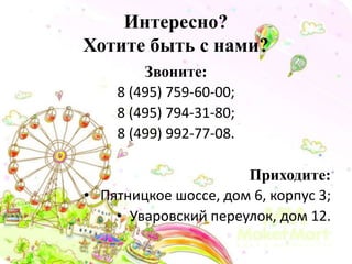 Интересно?
Хотите быть с нами?
Звоните:
8 (495) 759-60-00;
8 (495) 794-31-80;
8 (499) 992-77-08.
Приходите:
• Пятницкое шоссе, дом 6, корпус 3;
• Уваровский переулок, дом 12.
 