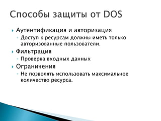  Аутентификация и авторизация
◦ Доступ к ресурсам должны иметь только
авторизованные пользователи.
 Фильтрация
◦ Проверка входных данных
 Ограничения
◦ Не позволять использовать максимальное
количество ресурса.
 