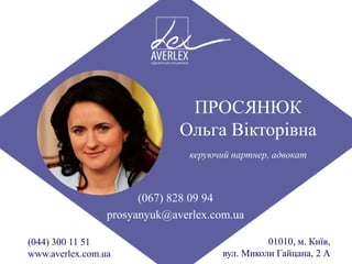 ПРОСЯНЮК
Ольга Вікторівна
керуючий партнер, адвокат
(067) 828 09 94
prosyanyuk@averlex.com.ua
01010, м. Київ,
вул. Миколи Гайцана, 2 А
(044) 300 11 51
www.averlex.com.ua
 