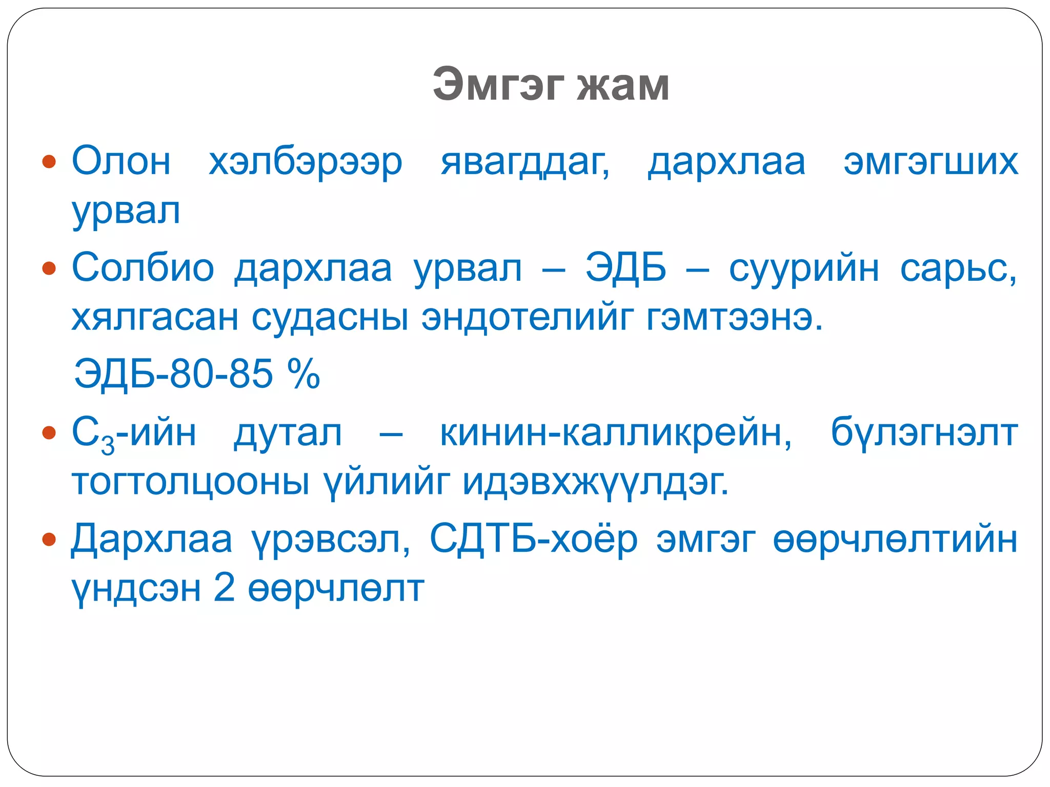 Эмгэг жам
 Олон хэлбэрээр явагддаг, дархлаа эмгэгших
урвал
 Солбио дархлаа урвал – ЭДБ – суурийн сарьс,
хялгасан судасны эндотелийг гэмтээнэ.
ЭДБ-80-85 %
 С3-ийн дутал – кинин-калликрейн, бүлэгнэлт
тогтолцооны үйлийг идэвхжүүлдэг.
 Дархлаа үрэвсэл, СДТБ-хоёр эмгэг өөрчлөлтийн
үндсэн 2 өөрчлөлт
 