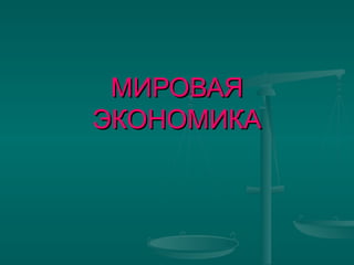 МИРОВАЯМИРОВАЯ
ЭКОНОМИКАЭКОНОМИКА
 