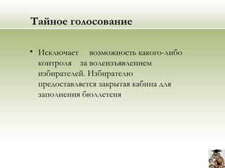 Тайное голосование
• Исключает возможность какого-либо
контроля за волеизъявлением
избирателей. Избирателю
предоставляется закрытая кабина для
заполнения бюллетеня
 