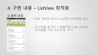 4. 구현 내용 – ListView 최적화
1) 동적 로딩
• 최초 데이터 로드시 10개의 아이템만 로드
• 리스트를 끝까지 스크롤하면 다음 10개의
아이템을 기존 리스트에 추가
 